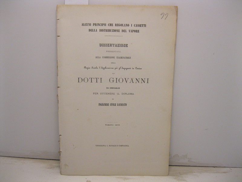 Alcuni principii che regolano i cassetti della distribuzione del vapore. Dissertazione presentata alla Commissione esaminatrice della Regia Scuola d'Applicazione per gl'Ingegneri in Torino da Dotti Giovanni da Coccaglio per ottenere il diploma di ingegnere civile laureato
